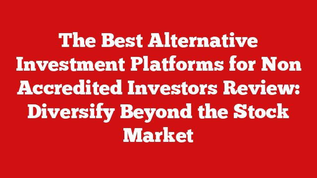 The Best Alternative Investment Platforms for Non Accredited Investors Review: Diversify Beyond the Stock Market