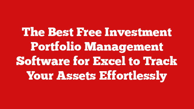 The Best Free Investment Portfolio Management Software for Excel to Track Your Assets Effortlessly