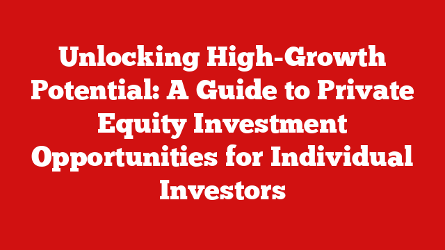 Unlocking High-Growth Potential: A Guide to Private Equity Investment Opportunities for Individual Investors