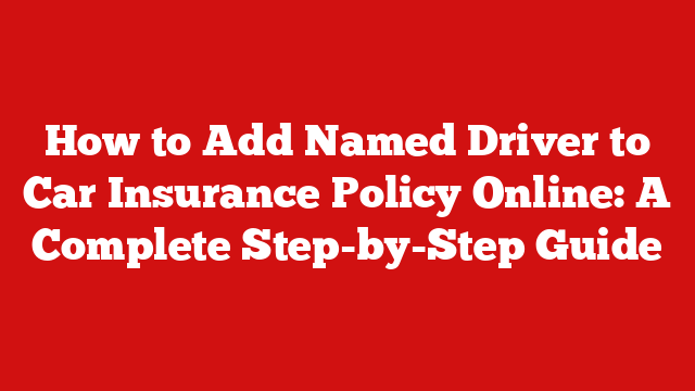 How to Add Named Driver to Car Insurance Policy Online: A Complete Step-by-Step Guide