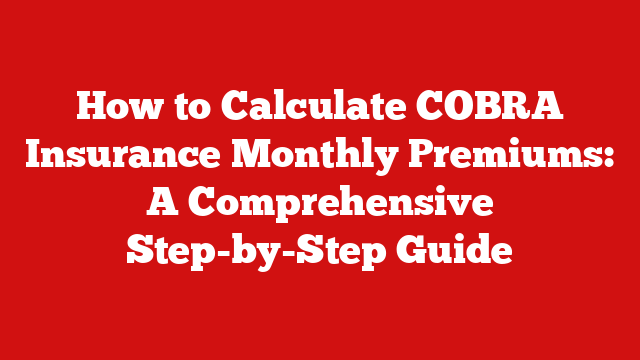 How to Calculate COBRA Insurance Monthly Premiums: A Comprehensive Step-by-Step Guide