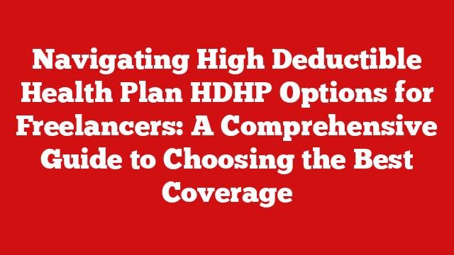 Navigating High Deductible Health Plan HDHP Options for Freelancers: A Comprehensive Guide to Choosing the Best Coverage