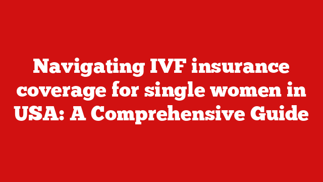 Navigating IVF insurance coverage for single women in USA: A Comprehensive Guide