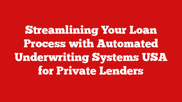 Streamlining Your Loan Process with Automated Underwriting Systems USA for Private Lenders