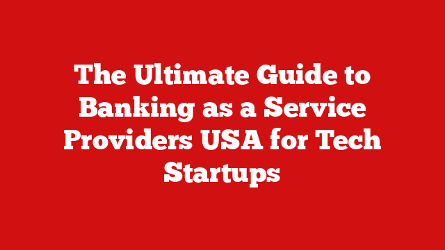 The Ultimate Guide to Banking as a Service Providers USA for Tech Startups